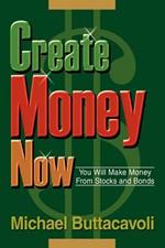 Create Money Now: You Will Make Money From Stocks and Bonds