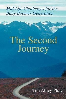 The Second Journey: Mid-Life Challenges for the Baby Boomer Generation - Tim Athey Ph D - cover