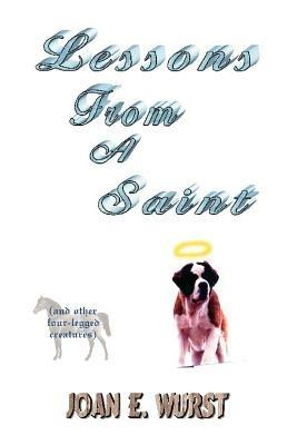 Lessons from a Saint: (And Other Four-Legged Creatures) - Joan E Wurst - cover
