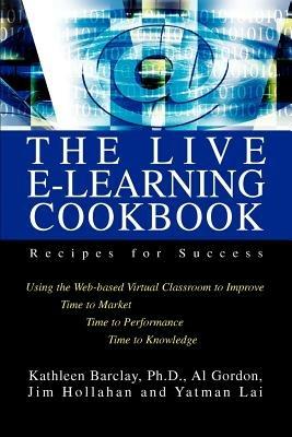 The Live E-Learning Cookbook: Recipes for Success - Kathleen Barclay,Yatman Lai,Al Gordon - cover