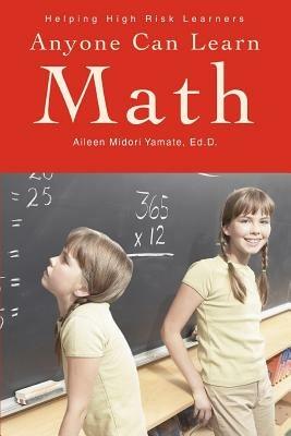 Anyone Can Learn Math: Helping High Risk Learners - Aileen Midori Yamate Ed D - cover