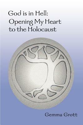 God is in Hell: Opening My Heart to the Holocaust - Gemma Grott - cover