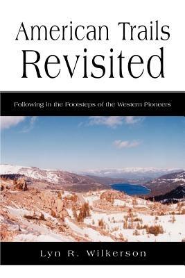 American Trails Revisited: Following in the Footsteps of the Western Pioneers - Lyn R Wilkerson - cover