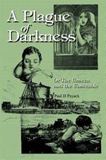 A Plague of Darkness: Or The Unseen and the Unseeable