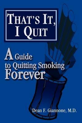 That's It, I Quit: A Guide to Quitting Smoking Forever - Dean F Giannone - cover