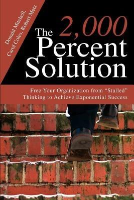 The 2,000 Percent Solution: Free Your Organization from Stalled Thinking to Achieve Exponential Success - Donald Mitchell - cover