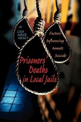 Prisoners' Deaths in Local Jails: Factors Influencing Inmate Suicide - Lisa Nikol Nealy - cover