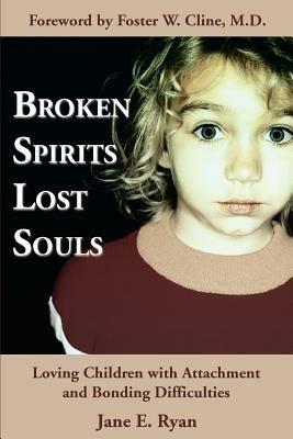 Broken Spirits Lost Souls: Loving Children with Attachment and Bonding Difficulties - Jane E Ryan - cover