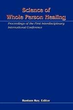 Science of Whole Person Healing: Proceedings of the First Interdisciplinary International Conference