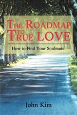 The Roadmap to True Love: How to Find Your Soulmate