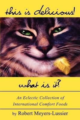 This Is Delicious! What Is It?: An Eclectic Collection of International Comfort Foods - Robert Meyers-Lussier - cover