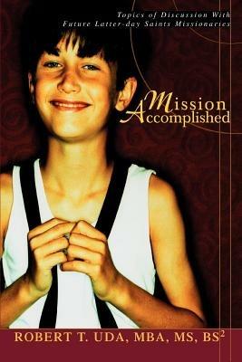 Mission Accomplished: Topics of Discussion With Future Latter-day Saints Missionaries - Robert T Uda - cover