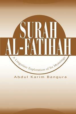 Surah Al-Fatihah: A Linguistic Exploration of Its Meanings - Abdul Karim Bangura,Karim Bangura Abdul Karim Bangura - cover