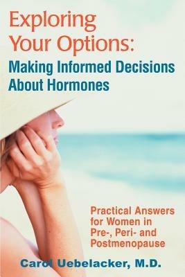 Exploring Your Options: Making Informed Decisions About Hormones: Practical Answers for Women in Pre-, Peri-and Postmenopause - Carol Uebelacker - cover
