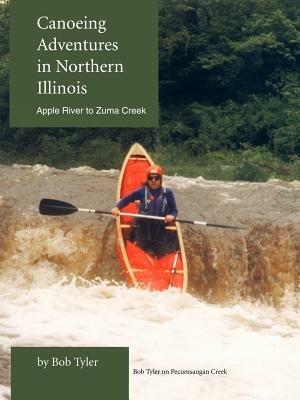 Canoeing Adventures in Northern Illinois: Apple River to Zuma Creek - Bob Tyler - cover