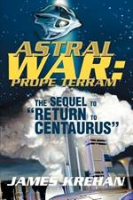 Astral War: Prope Terram: The Sequel to Return to Centaurus