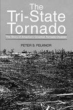 The Tri-State Tornado: The Story of America's Greatest Tornado Disaster