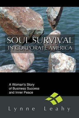 Soul Survival in Corporate America: A Woman's Story of Business Success and Inner Peace - Lynne Leahy - cover