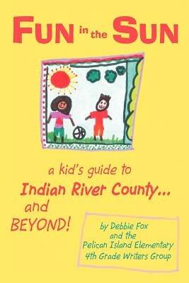 Fun in the Sun: A Kid's Guide to Indian River County...and Beyond! - Debbie Fox - cover