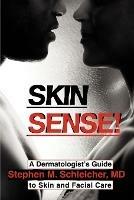 Skin Sense!: A Dermatologist's Guide to Skin and Facial Care - Stephen M Schleicher - cover