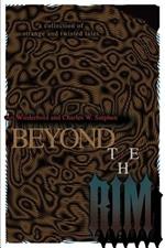 Beyond the Rim: A Collection of Strange and Twisted Tales