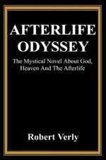 Afterlife Odyssey: The Mystical Novel About God, Heaven And The Afterlife