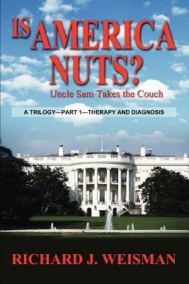 Is America Nuts?: Uncle Sam Takes the Couch - Richard J Weisman - cover