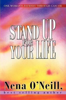 Stand Up for Your Life: One Woman's Journey Through Cancer - Nena O'Neill - cover