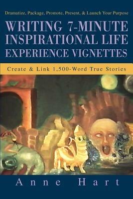 Writing 7-Minute Inspirational Life Experience Vignettes: Create and Link 1,500-Word True Stories - Anne Hart - cover