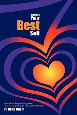 Becoming Your Best Self: A theoretical and practical guide to Personal Transformation from Duality to Unity - Gene Basin - cover