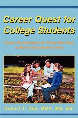 Career Quest for College Students: Career Development for Those Who Plan to Have a Successful Career - Robert T Uda - cover