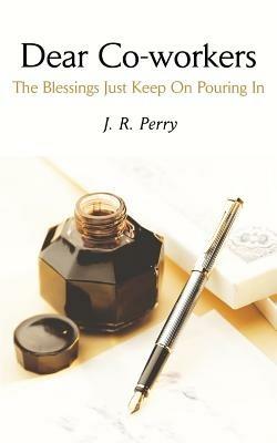 Dear Co-workers: The Blessings Just Keep On Pouring In - J R Perry - cover