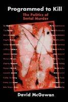 Programmed to Kill: The Politics of Serial Murder - David McGowan - cover