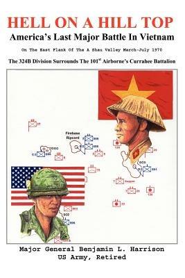 Hell On A Hill Top: America's Last Major Battle In Vietnam - Benjamin L Harrison - cover