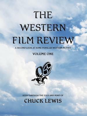 The Western Film Review: A Second Look At Some Popular Western Movies - Chuck Lewis - cover