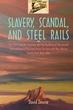 Slavery, Scandal, and Steel Rails: The 1854 Gadsden Purchase and the Building of the Second Transcontinental Railroad Across Arizona and New Mexico Twenty-Five Years Later