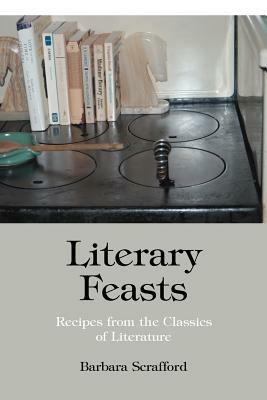 Literary Feasts: Recipes from the Classics of Literature - Barbara Scrafford - cover