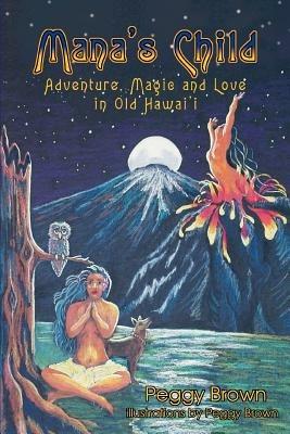 Mana's Child: Adventure, Magic and Love in Old Hawaii - Peggy Brown - cover