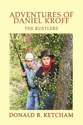 Adventures of Daniel Kroff: The Rustlers - Donald B Kethcam - cover