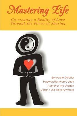 Mastering Life: Co-Creating a Reality of Love Through the Power of Sharing - Ivonne Delaflor - cover