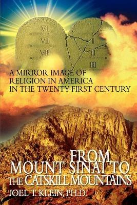 From Mount Sinai to the Catskill Mountains: A Mirror Image of Religion in America in the Twenty-First Century - Joel T Klein - cover