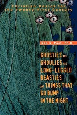 Ghosties And Ghoulies And Long-Legged Beasties And Things That Go Bump In The Night: Christian Basics for the Twenty-First Century - Don E Post - cover