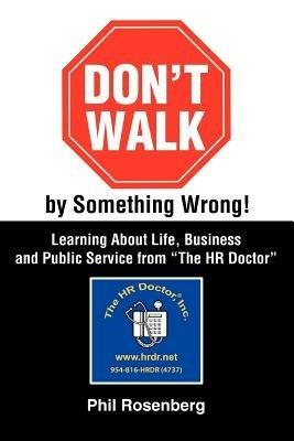 Don't Walk by Something Wrong!: Learning about Life, Business and Public Service from the HR Doctor - Phil Rosenberg - cover