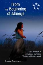 From the Beginning of Always: One Woman's Spiritual Odyssey Through Motherhood