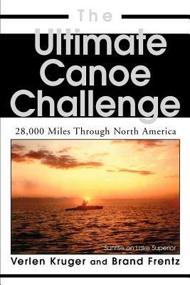 The Ultimate Canoe Challenge: 28,000 Miles Through North America - Brand Frentz - cover