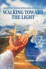 Walking Toward the Light: Accepting Cancer with Faith and Resolve