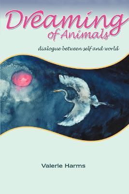 Dreaming of Animals: dialogue between self and world - Valerie Harms - cover
