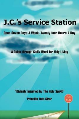 J.C.'s Service Station: Open Seven Days A Week, Twenty-four Hours A Day - Priscilla Tate Sizer - cover