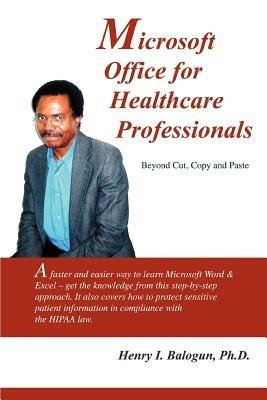 Microsoft Office for Healthcare Professionals: Beyond Cut, Copy and Paste - Henry I Balogun - cover