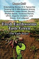 Fresh Earthworms Taste Green: (The Early Years)